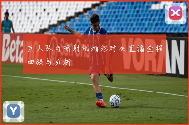 巨人队与喷射机精彩对决直播全程回顾与分析
